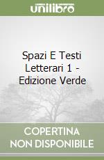 Spazi E Testi Letterari 1 - Edizione Verde libro