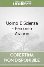 Uomo E Scienza - Percorso Arancio libro