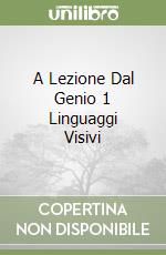 A Lezione Dal Genio 1 Linguaggi Visivi libro