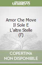 Amor Che Move Il Sole E L'altre Stelle (l') libro