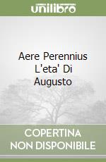 Aere Perennius L'eta' Di Augusto libro