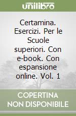 Certamina. Esercizi. Per le Scuole superiori. Con e-book. Con espansione online. Vol. 1 libro