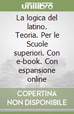 La logica del latino. Teoria. Per le Scuole superiori. Con e-book. Con espansione online libro