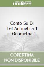 Conto Su Di Te! Aritmetica 1 + Geometria 1 libro