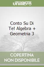 Conto Su Di Te! Algebra + Geometria 3 libro