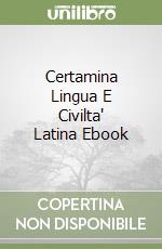 Certamina Lingua E Civilta' Latina Ebook libro