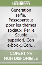 Generation selfie. Passepartout pour les thèmes sociaux. Per le Scuole superiori. Con e-book. Con espansione online libro