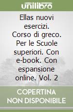 Ellas nuovi esercizi. Corso di greco. Per le Scuole superiori. Con e-book. Con espansione online. Vol. 2 libro