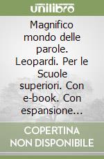 Magnifico mondo delle parole. Leopardi. Per le Scuole superiori. Con e-book. Con espansione online (Il) libro