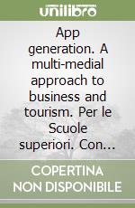 App generation. A multi-medial approach to business and tourism. Per le Scuole superiori. Con e-book. Con espansione online