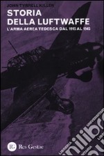 La storia della Luftwaffe. L'arma aerea tedesca dal 1915 al 1945 libro