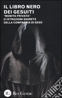 Il libro nero dei gesuiti. «Monita privata» o Istruzioni segrete della compagnia di gesù libro