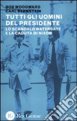 Tutti gli uomini del Presidente. Lo scandalo Watergate e la caduta di Nixon libro