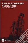 Pirati e corsari nei Caraibi. Dal XV al XVII secolo libro