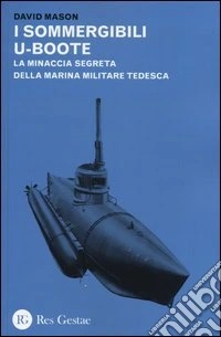 I sommergibili U-boote. La minaccia segreta della marina militare tedesca libro