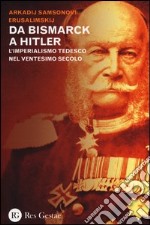 Da Bismarck a Hitler. L'imperialismo tedesco nel ventesimo secolo libro