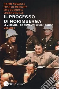 Il processo di Norimberga. Vol. 1: Le vicende, i documenti, le condanne libro