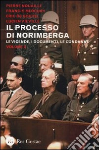 Il processo di Norimberga. Vol. 2: Le veivende, i documenti, le condanne libro