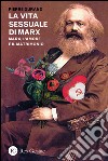 La vita sessuale di Marx. Marx, l'amore e il matrimonio libro