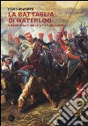 La battaglia di Waterloo. Un'impresa riuscita per un soffio libro