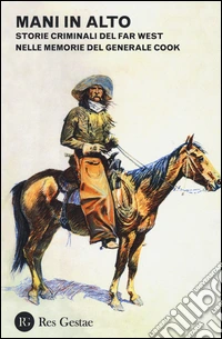 Mani in alto. Storie criminali del Far West nelle memorie del generale Cook libro