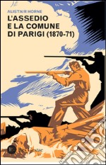 L'assedio e la Comune di Parigi (1870-1871) libro