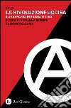 La rivoluzione uccisa. Gli anarchici in Russia (1917-1921) libro