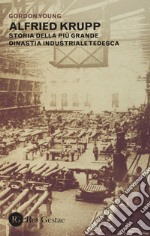 Alfried Krupp. Storia della più grande dinastia industriale tedesca libro