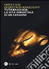 Tutankhamen: la vita immortale di un faraone. Ediz. illustrata libro