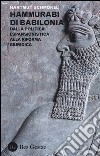 Hammurabi di Babibonia. Dalla politica espansionistica alla riforma giuridica libro