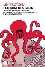 I crimini di Stalin. Terrore, accuse e processi: l'epurazione del partito comunista e dell'armata rossa libro