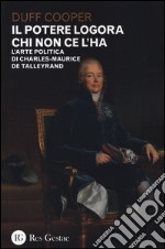 Il potere logora chi non ce l'ha. L'arte politica di Charles-Maurice de Talleyrand libro