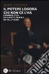 Il potere logora chi non ce l'ha. L'arte politica di Charles-Maurice de Talleyrand libro