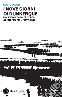 I nove giorni di Dunkerque. Dall'avanzata tedesca all'operazione Dynamo libro