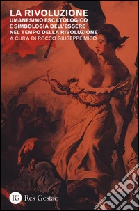 La rivoluzione. Umanesimo escatologico e simbologia dell'essere nel tempo della rivoluzione libro