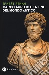 Marco Aurelio e la fine del mondo antico libro di Renan Ernest