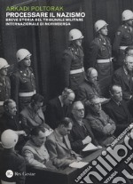 Processare il nazismo. Breve storia del tribunale militare internazionale di Norimberga libro