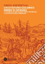 Cristoforo Colombo ebreo di Spagna. La ricerca di una nuova terra promessa, la scoperta delle Americhe libro