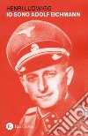 Io sono Adolf Eichmann libro di Ludwigg Henri