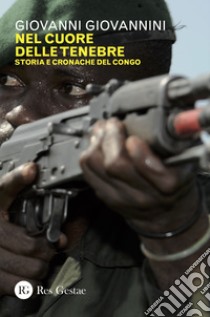 Nel cuore delle tenebre. Storia e cronache del Congo, Giovanni Giovannini, Res Gestae