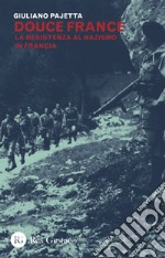 Douce France. La Resistenza al nazismo in Francia libro