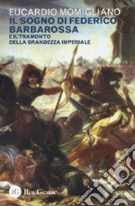 Il sogno di Federico Barbarossa e il tramonto della grandezza imperiale