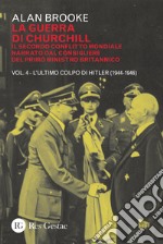 La guerra di Churchill. Il secondo conflitto mondiale narrato dal consigliere del primo ministro. Vol. 4: L' ultimo colpo di Hitler (1944-1946) libro