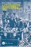La rivoluzione in Guatemala. Anatomia di una guerriglia 1960-1968 libro