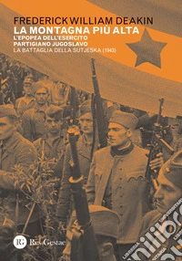 La montagna più alta. L'epopea dell'esercito partigiano jugoslavo. La battaglia della Sutjeska (1943) libro