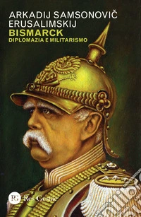 Bismarck. Diplomazia e militarismo libro