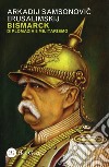 Bismarck. Diplomazia e militarismo libro