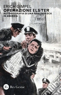 Operazione Elster. Autobiografia di una spia tedesca in America libro