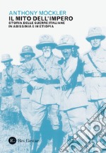 Il mito dell'Impero. Storia delle guerre italiane in Abissinia e in Etiopia libro