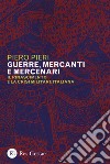 Guerre, mercanti e mercenari. Il Rinascimento e la crisi militare in Italia libro
